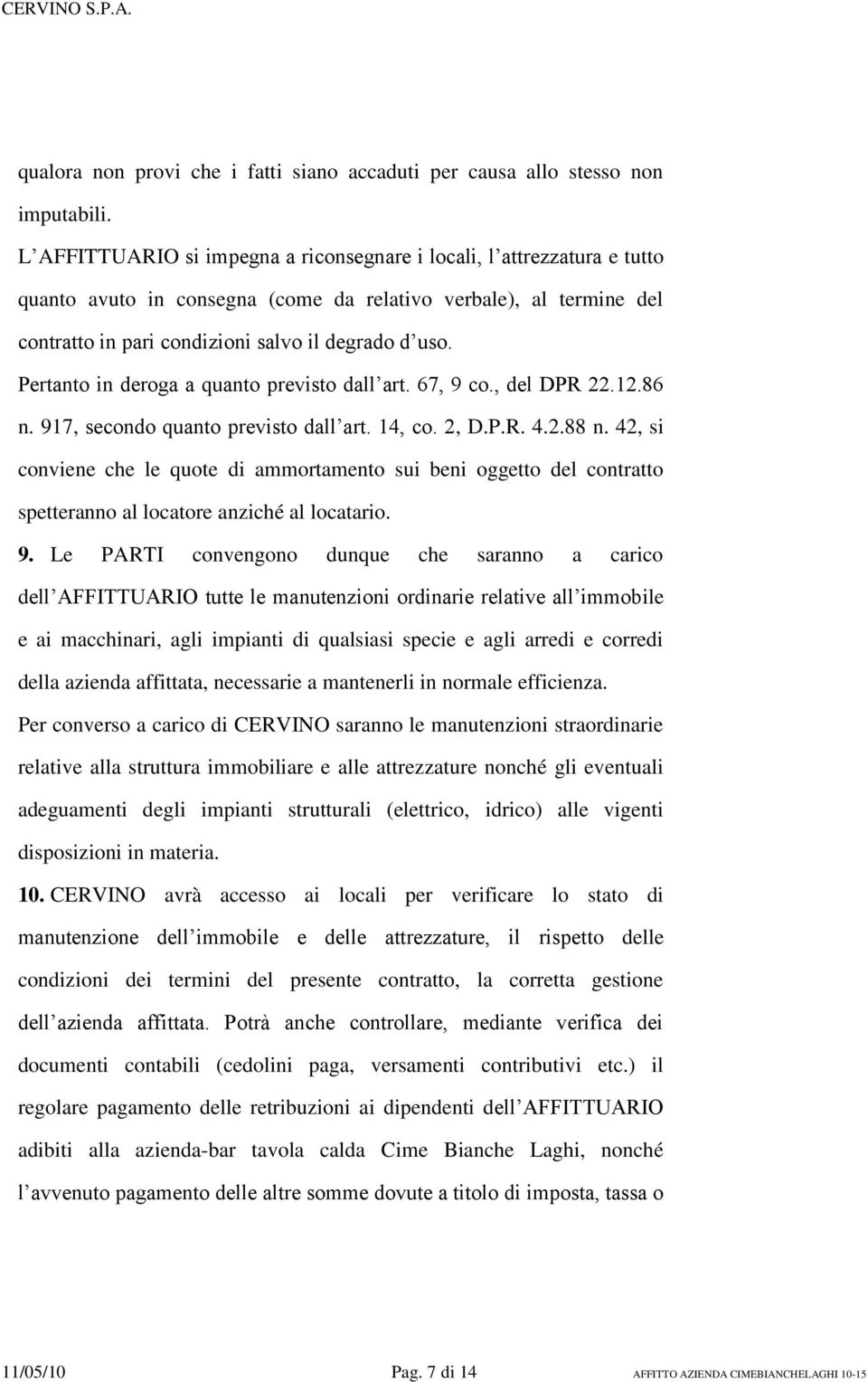 Pertanto in deroga a quanto previsto dall art. 67, 9 co., del DPR 22.12.86 n. 917, secondo quanto previsto dall art. 14, co. 2, D.P.R. 4.2.88 n.