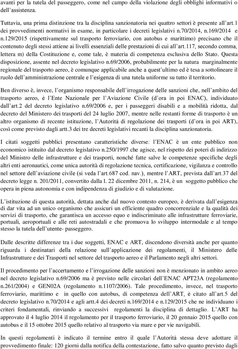 169/2014 e n.129/2015 (rispettivamente sul trasporto ferroviario, con autobus e marittimo) precisano che il contenuto degli stessi attiene ai livelli essenziali delle prestazioni di cui all art.