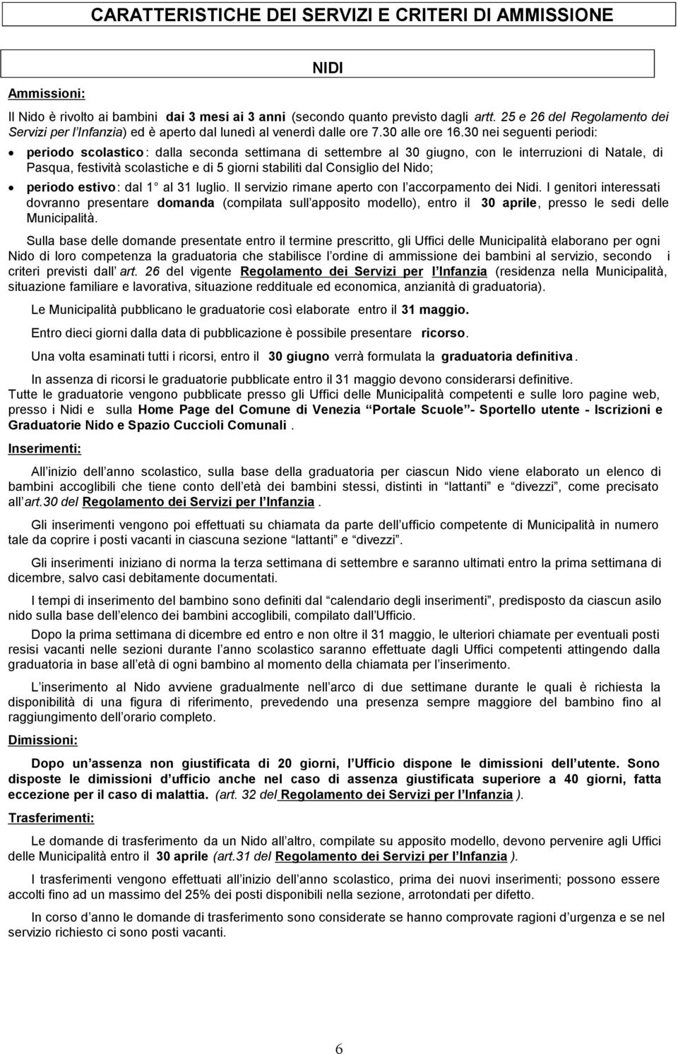 30 nei seguenti periodi: periodo scolastico: dalla seconda settimana di settembre al 30 giugno, con le interruzioni di Natale, di Pasqua, festività scolastiche e di 5 giorni stabiliti dal Consiglio