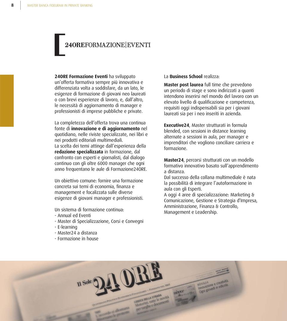 La completezza dell offerta trova una continua fonte di innovazione e di aggiornamento nel quotidiano, nelle riviste specializzate, nei libri e nei prodotti editoriali multimediali.