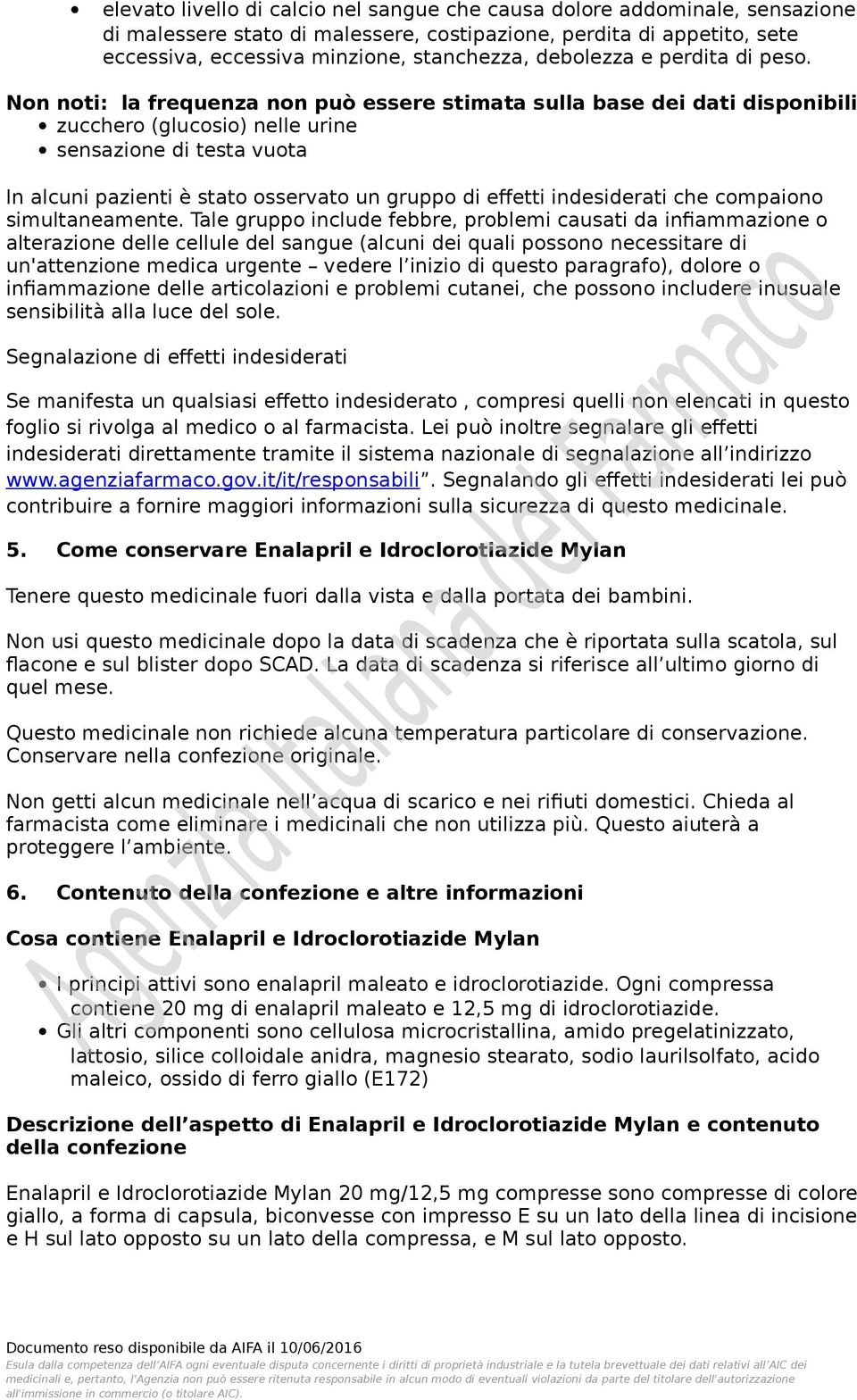 Non noti: la frequenza non può essere stimata sulla base dei dati disponibili zucchero (glucosio) nelle urine sensazione di testa vuota In alcuni pazienti è stato osservato un gruppo di effetti