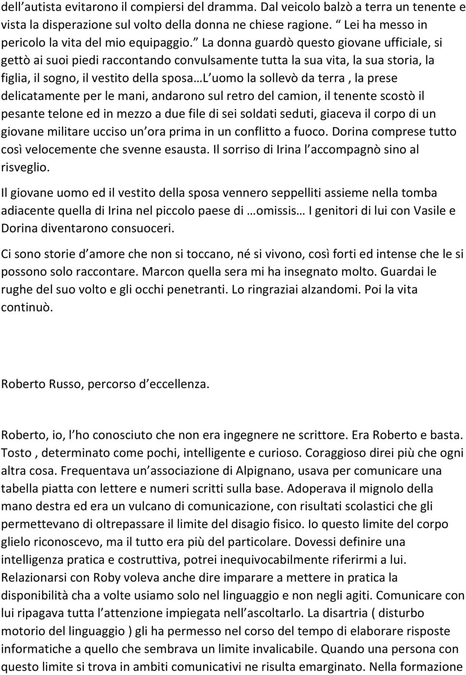 La donna guardò questo giovane ufficiale, si gettò ai suoi piedi raccontando convulsamente tutta la sua vita, la sua storia, la figlia, il sogno, il vestito della sposa L uomo la sollevò da terra, la