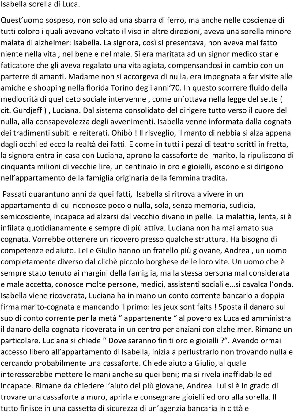 Isabella. La signora, così si presentava, non aveva mai fatto niente nella vita, nel bene e nel male.