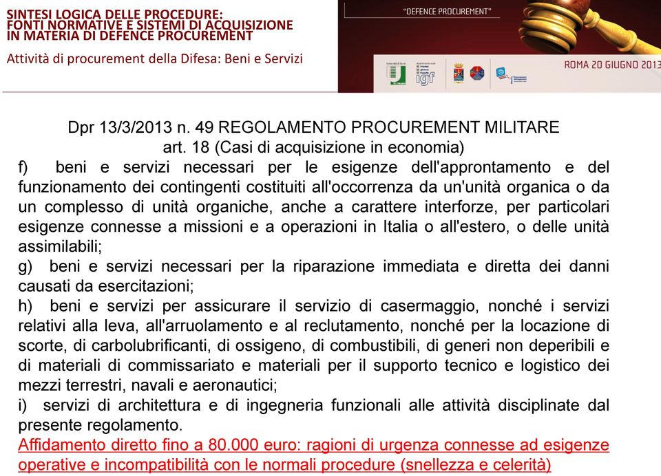 complesso di unità organiche, anche a carattere interforze, per particolari esigenze connesse a missioni e a operazioni in Italia o all'estero, o delle unità assimilabili; g) beni e servizi necessari