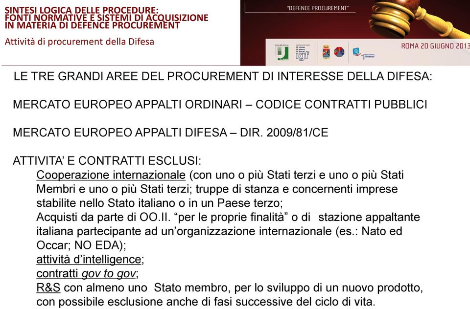 nello Stato italiano o in un Paese terzo; Acquisti da parte di OO.II. per le proprie finalità o di stazione appaltante italiana partecipante ad un organizzazione internazionale (es.