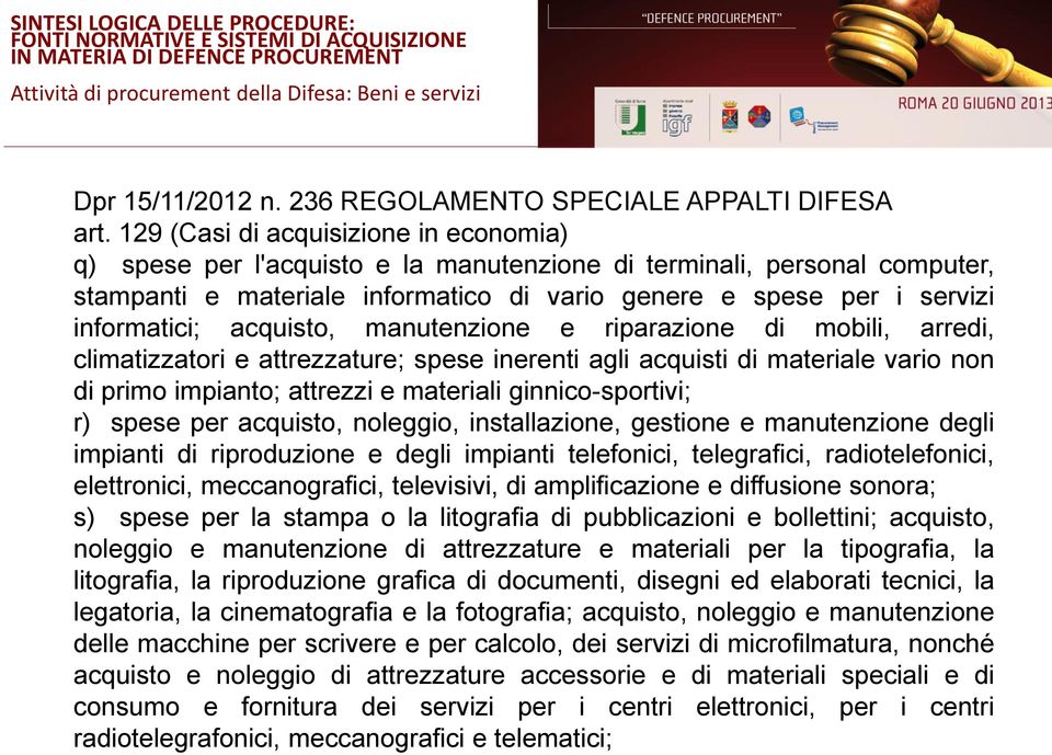 acquisto, manutenzione e riparazione di mobili, arredi, climatizzatori e attrezzature; spese inerenti agli acquisti di materiale vario non di primo impianto; attrezzi e materiali ginnico-sportivi; r)