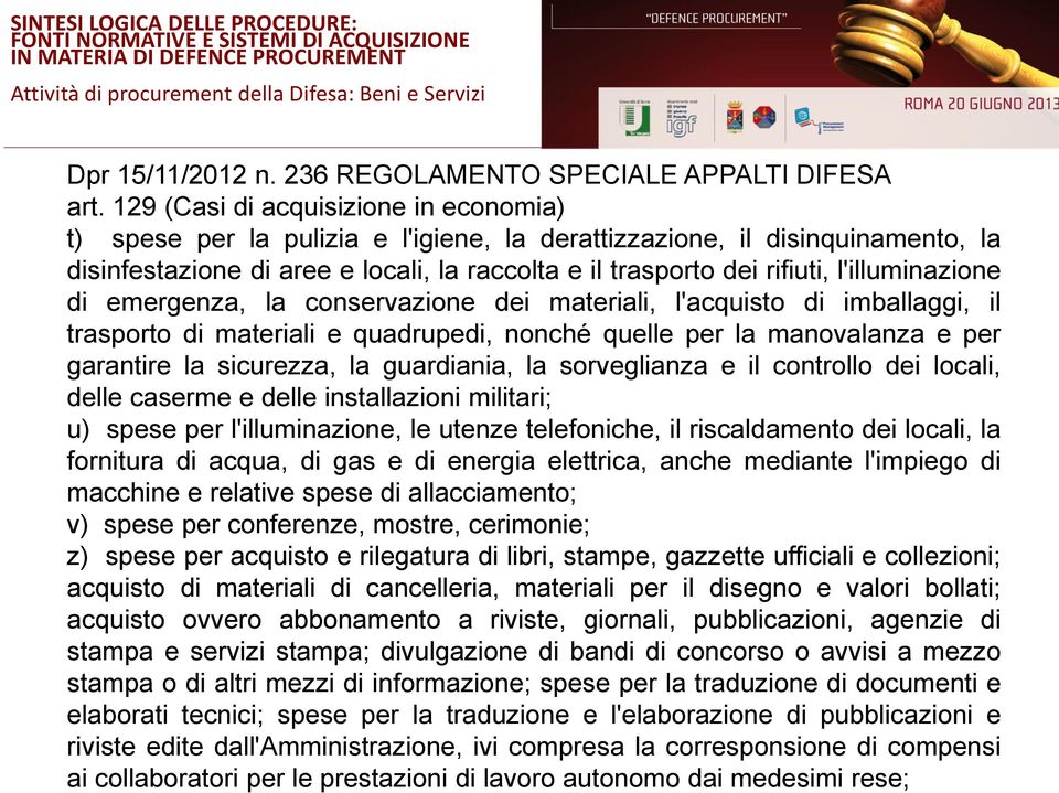 l'illuminazione di emergenza, la conservazione dei materiali, l'acquisto di imballaggi, il trasporto di materiali e quadrupedi, nonché quelle per la manovalanza e per garantire la sicurezza, la