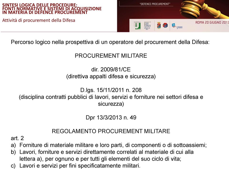 208 (disciplina contratti pubblici di lavori, servizi e forniture nei settori difesa e sicurezza) Dpr 13/3/2013 n. 49 REGOLAMENTO PROCUREMENT MILITARE art.