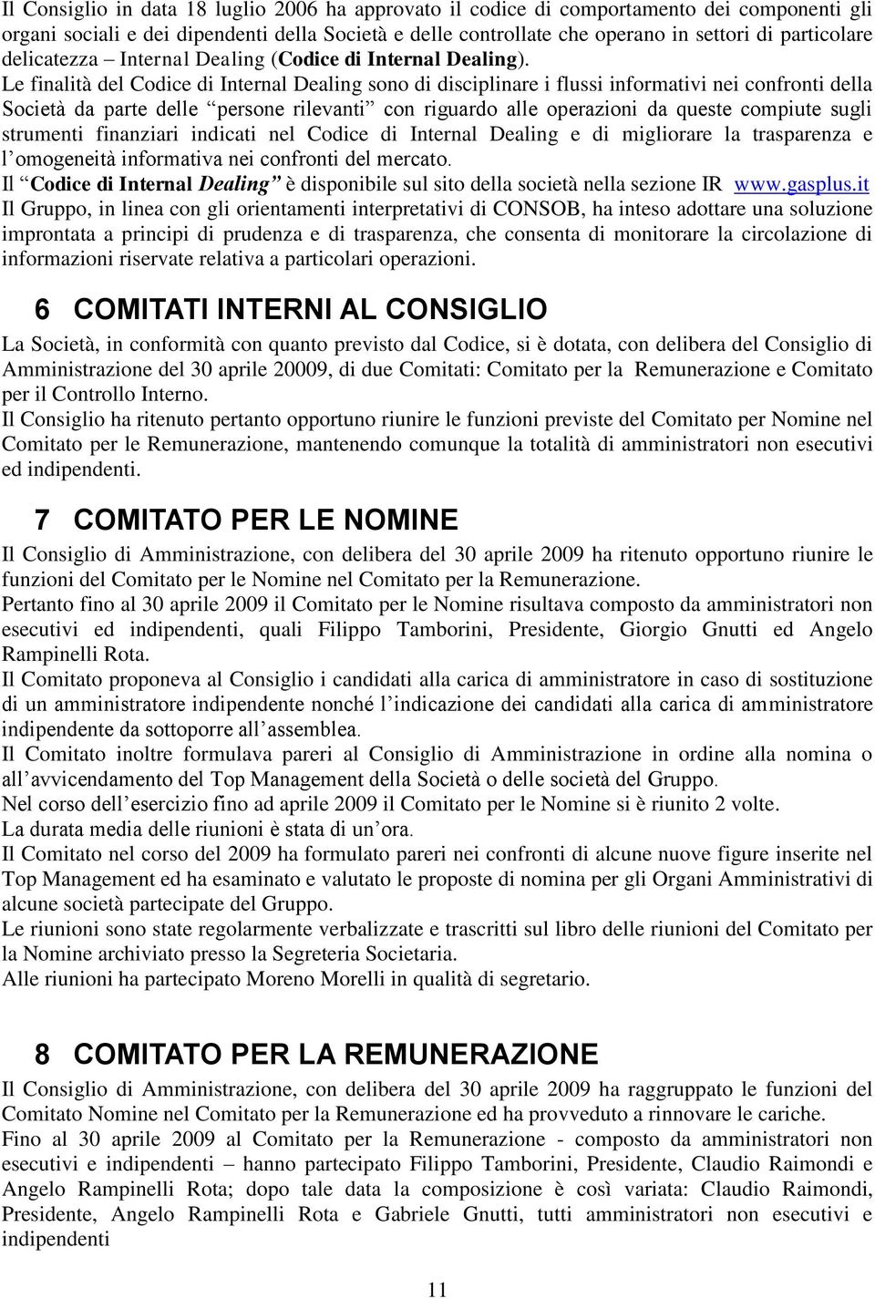 Le finalità del Codice di Internal Dealing sono di disciplinare i flussi informativi nei confronti della Società da parte delle persone rilevanti con riguardo alle operazioni da queste compiute sugli