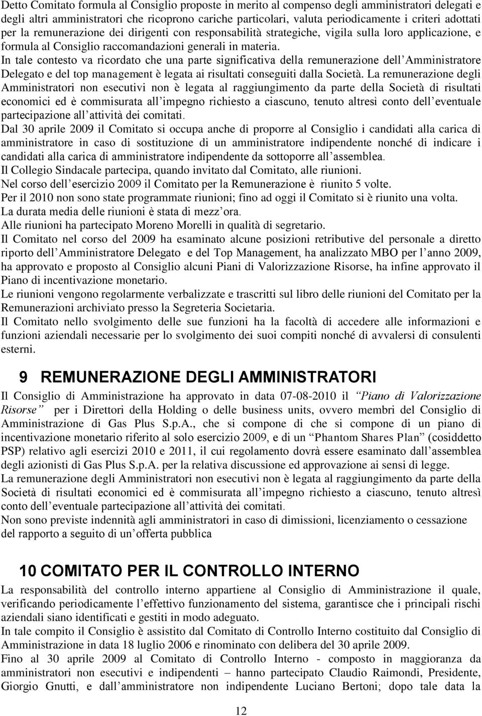 In tale contesto va ricordato che una parte significativa della remunerazione dell Amministratore Delegato e del top management è legata ai risultati conseguiti dalla Società.