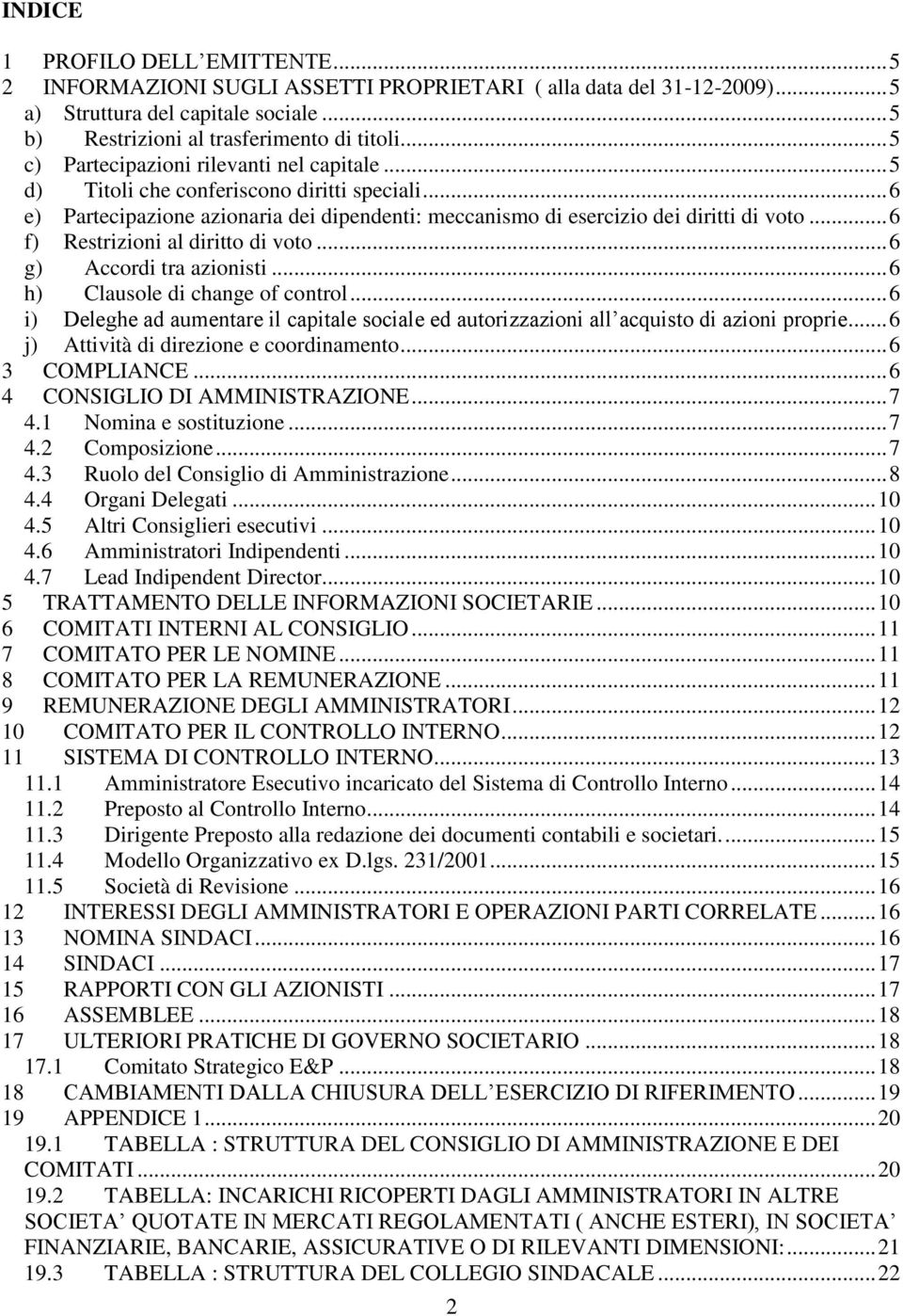 .. 6 f) Restrizioni al diritto di voto... 6 g) Accordi tra azionisti... 6 h) Clausole di change of control.