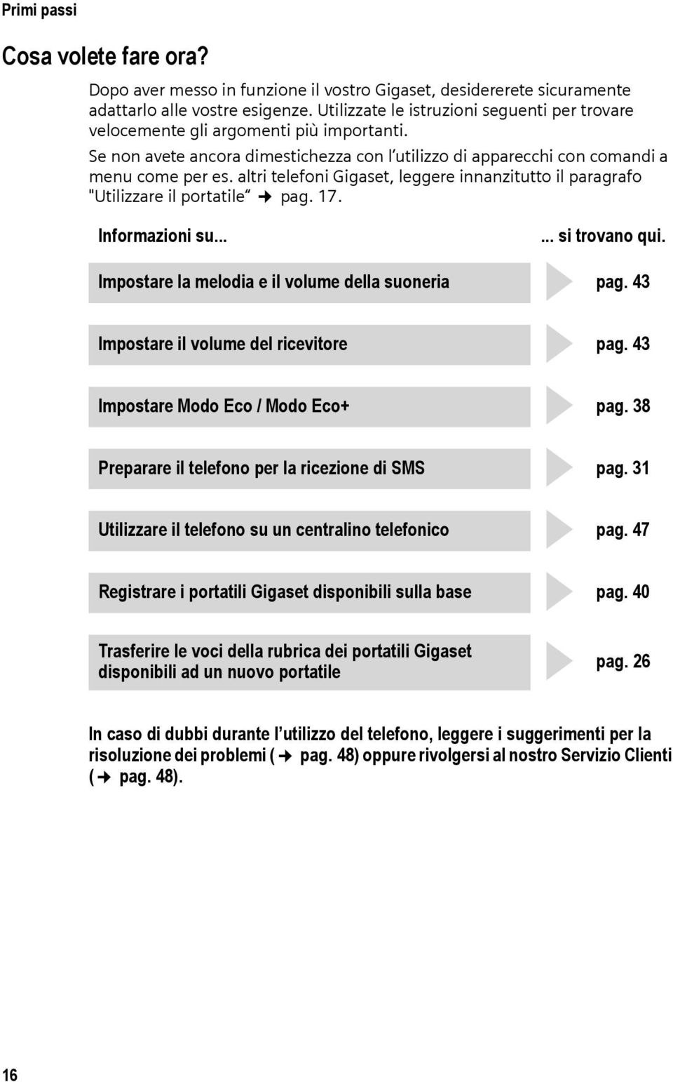 altri telefoni Gigaset, leggere innanzitutto il paragrafo "Utilizzare il portatile pag. 17. Informazioni su...... si trovano qui. Impostare la melodia e il volume della suoneria pag.