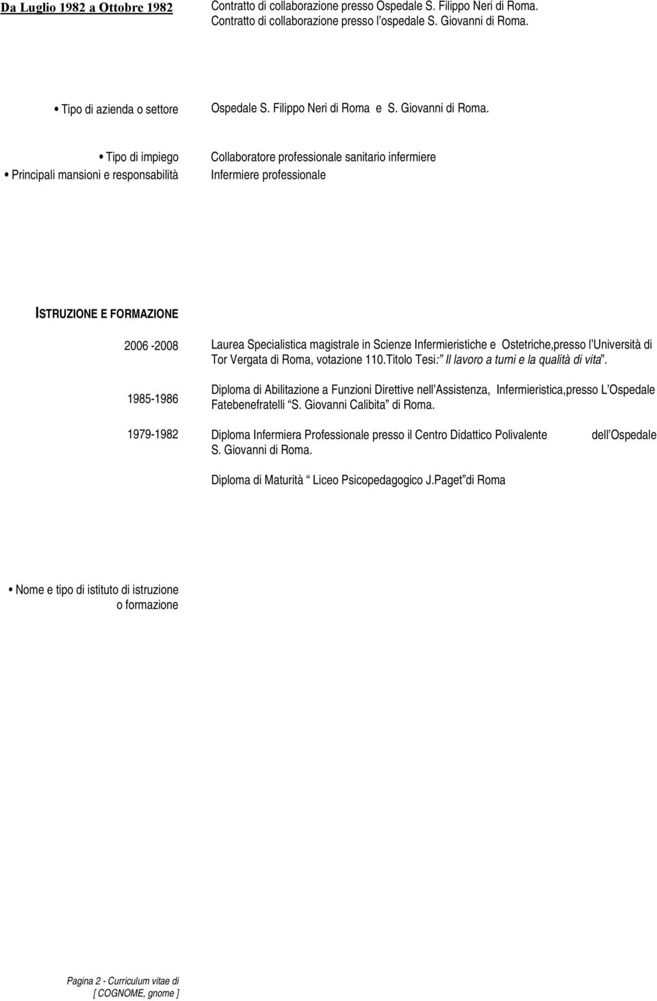 Collaboratore professionale sanitario infermiere Infermiere professionale ISTRUZIONE E FORMAZIONE 2006-2008 1985-1986 Laurea Specialistica magistrale in Scienze Infermieristiche e Ostetriche,presso l