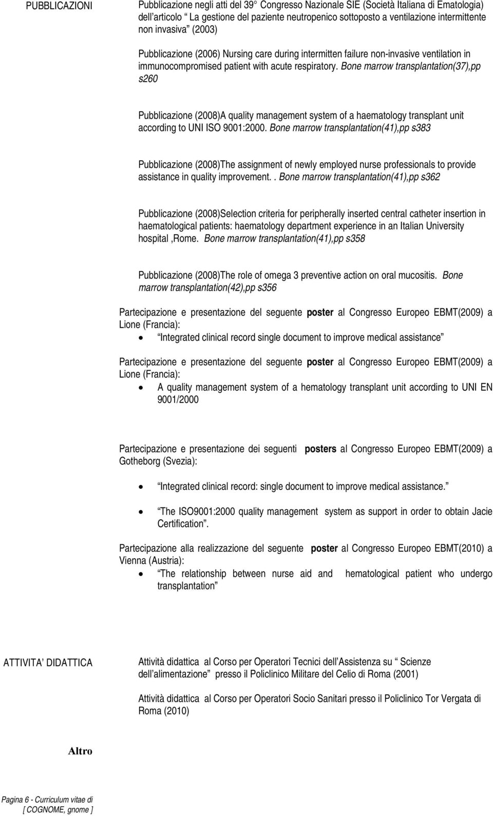 Bone marrow transplantation(37),pp s260 Pubblicazione (2008)A quality management system of a haematology transplant unit according to UNI ISO 9001:2000.