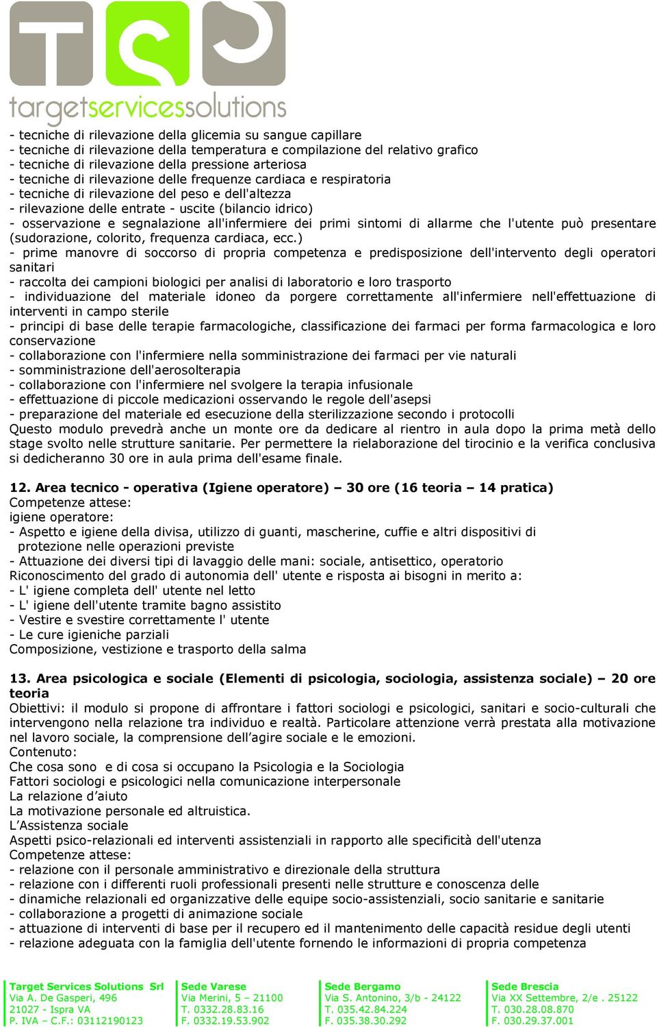 all'infermiere dei primi sintomi di allarme che l'utente può presentare (sudorazione, colorito, frequenza cardiaca, ecc.