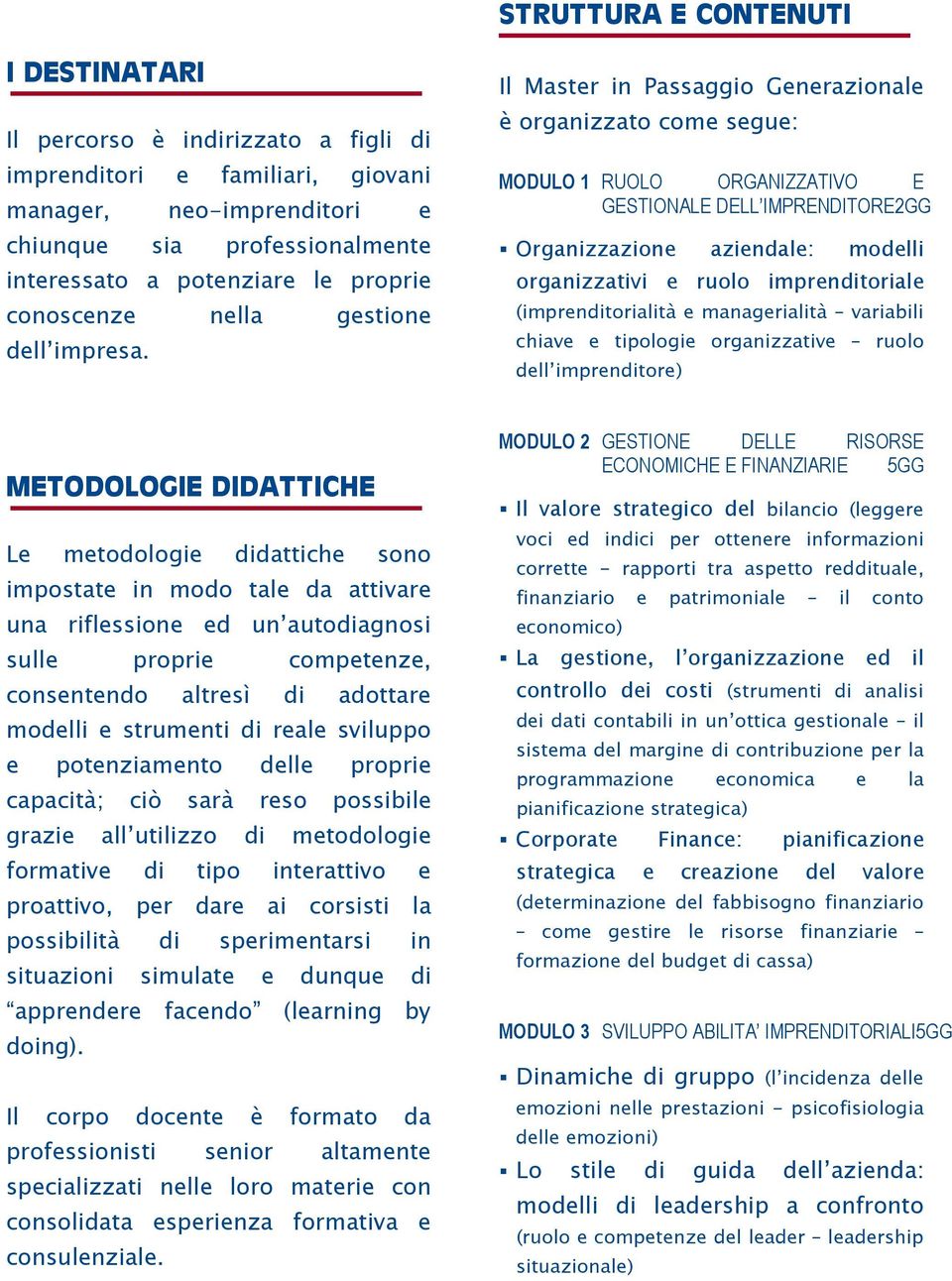 Il Master in Passaggio Generazionale è organizzato come segue: MODULO 1 RUOLO ORGANIZZATIVO E GESTIONALE DELL IMPRENDITORE2GG Organizzazione aziendale: modelli organizzativi e ruolo imprenditoriale