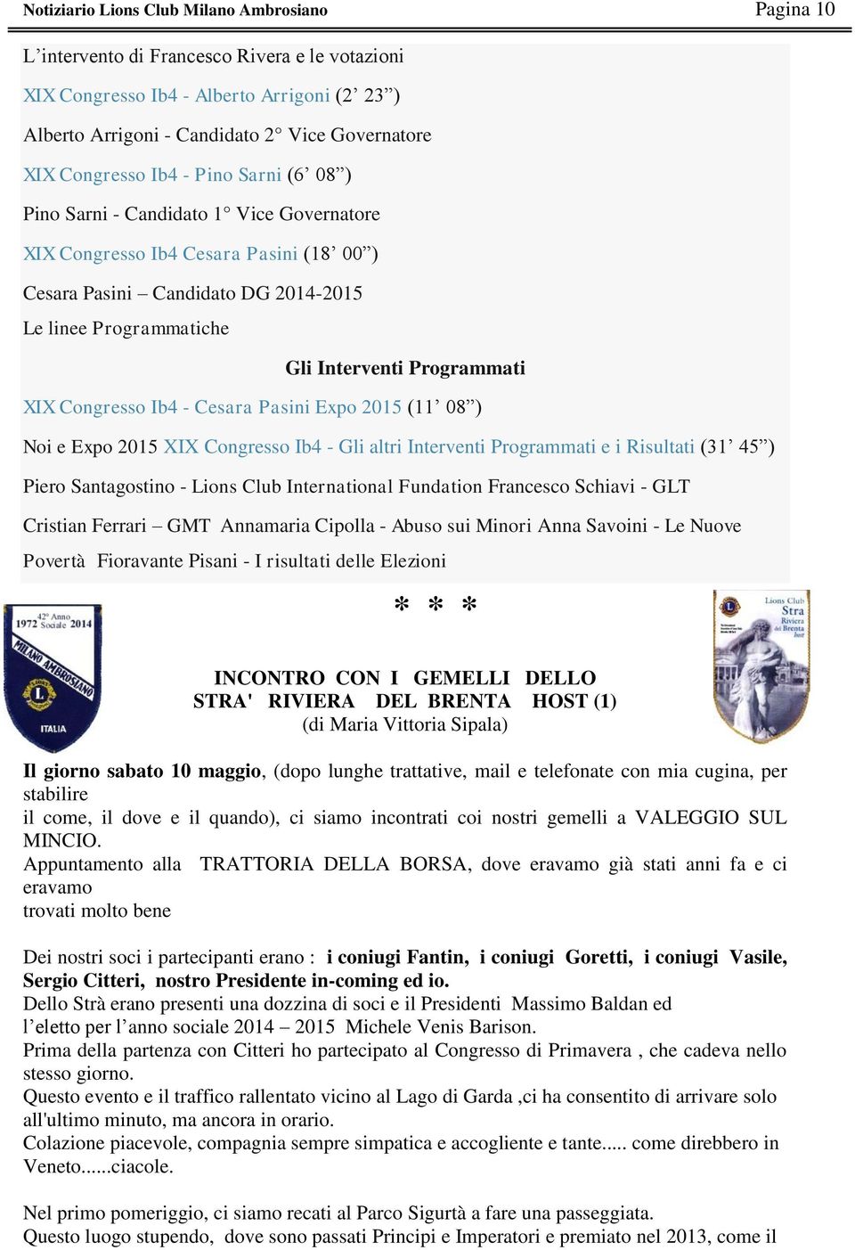 Programmati XIX Congresso Ib4 - Cesara Pasini Expo 2015 (11 08 ) Noi e Expo 2015 XIX Congresso Ib4 - Gli altri Interventi Programmati e i Risultati (31 45 ) Piero Santagostino - Lions Club