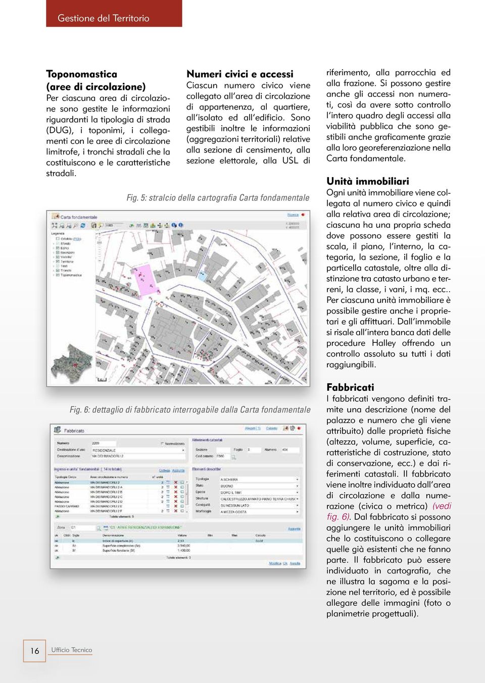 Numeri civici e accessi Ciascun numero civico viene collegato all area di circolazione di appartenenza, al quartiere, all isolato ed all edificio.