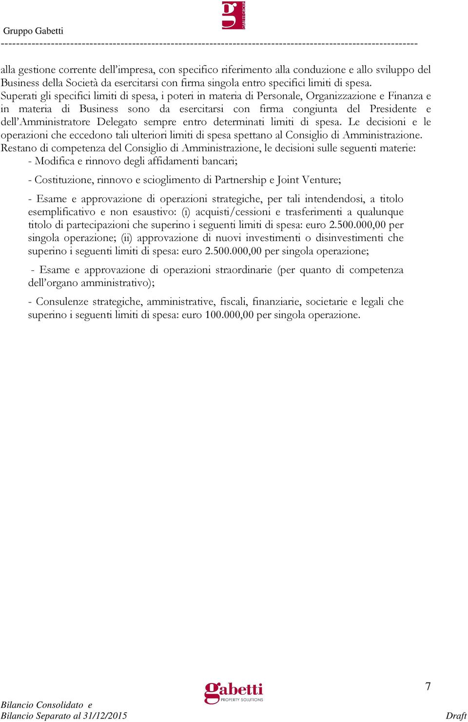 Amministratore Delegato sempre entro determinati limiti di spesa. Le decisioni e le operazioni che eccedono tali ulteriori limiti di spesa spettano al Consiglio di Amministrazione.