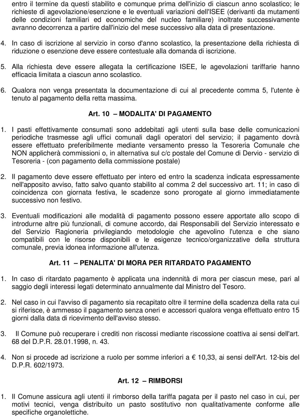 In caso di iscrizione al servizio in corso d'anno scolastico, la presentazione della richiesta di riduzione o esenzione deve essere contestuale alla domanda di iscrizione. 5.