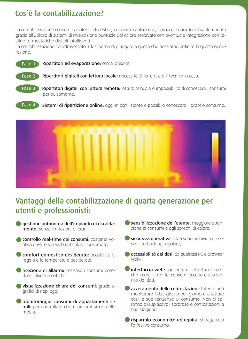 eventuale integrazione con testine termostatiche digitali intelligenti. La contabilizzazione ha attraversato 3 fasi prima di giungere a quella che possiamo definire la quarta generazione. Fase1.