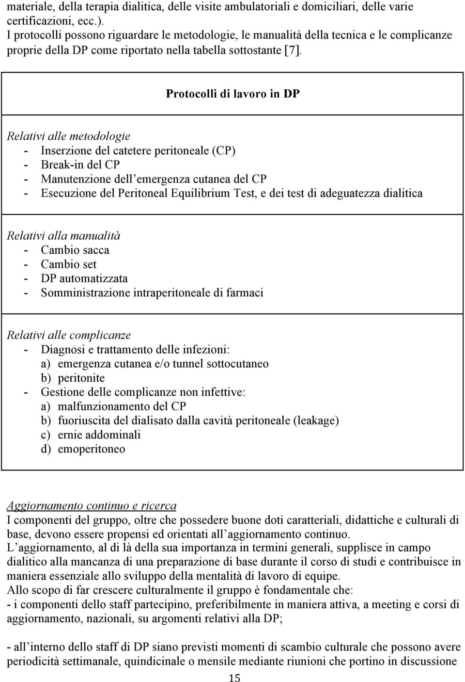 Protocolli di lavoro in DP Relativi alle metodologie - Inserzione del catetere peritoneale (CP) - Break-in del CP - Manutenzione dell emergenza cutanea del CP - Esecuzione del Peritoneal Equilibrium