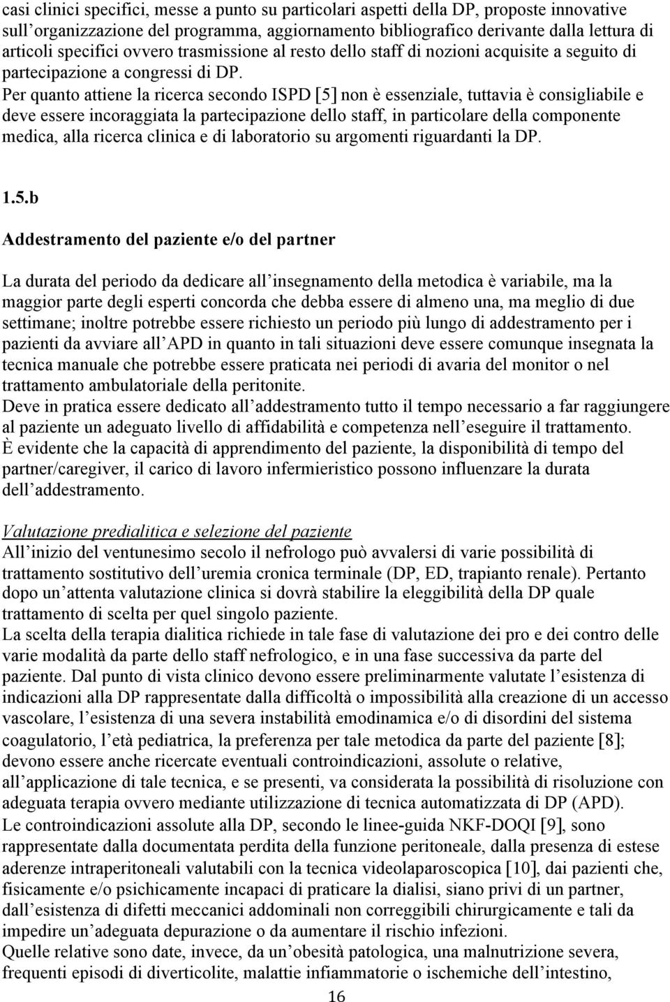 Per quanto attiene la ricerca secondo ISPD [5] non è essenziale, tuttavia è consigliabile e deve essere incoraggiata la partecipazione dello staff, in particolare della componente medica, alla