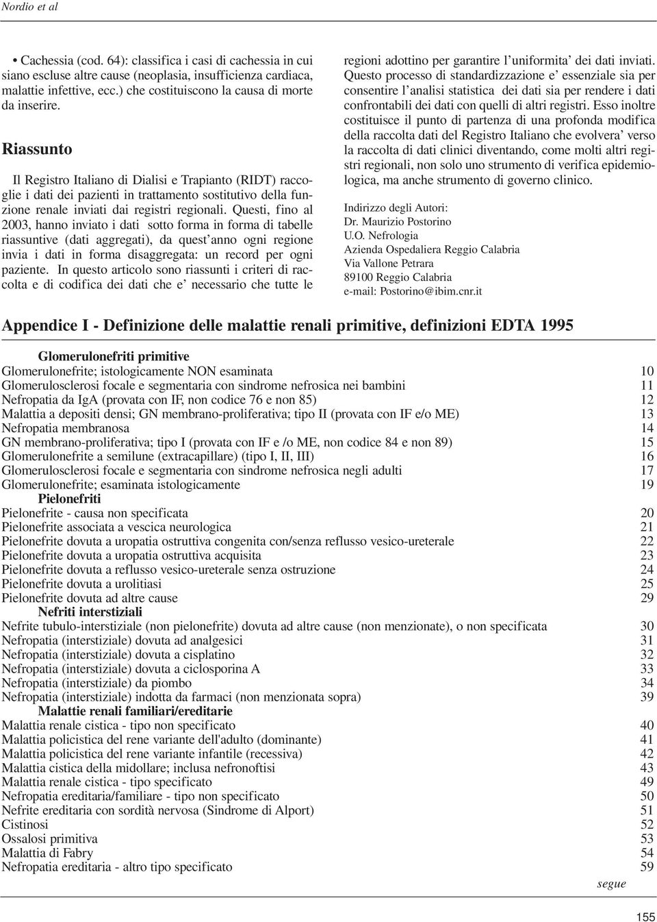 Riassunto Il Registro Italiano di Dialisi e Trapianto (RIDT) raccoglie i dati dei pazienti in trattamento sostitutivo della funzione renale inviati dai registri regionali.