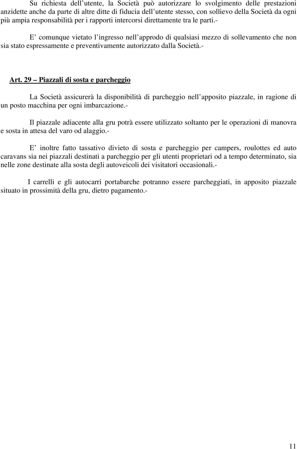 - E comunque vietato l ingresso nell approdo di qualsiasi mezzo di sollevamento che non sia stato espressamente e preventivamente autorizzato dalla Società.- Art.