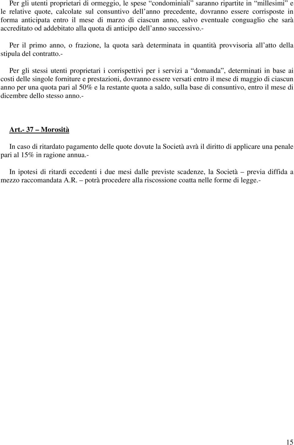 - Per il primo anno, o frazione, la quota sarà determinata in quantità provvisoria all atto della stipula del contratto.