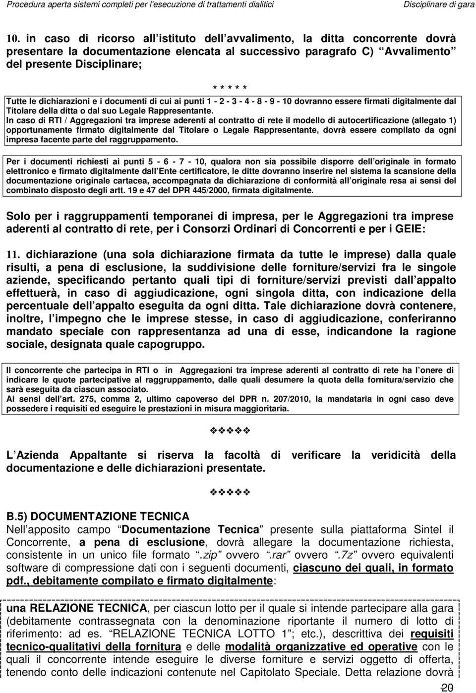 In caso di RTI / Aggregazioni tra imprese aderenti al contratto di rete il modello di autocertificazione (allegato 1) opportunamente firmato digitalmente dal Titolare o Legale Rappresentante, dovrà