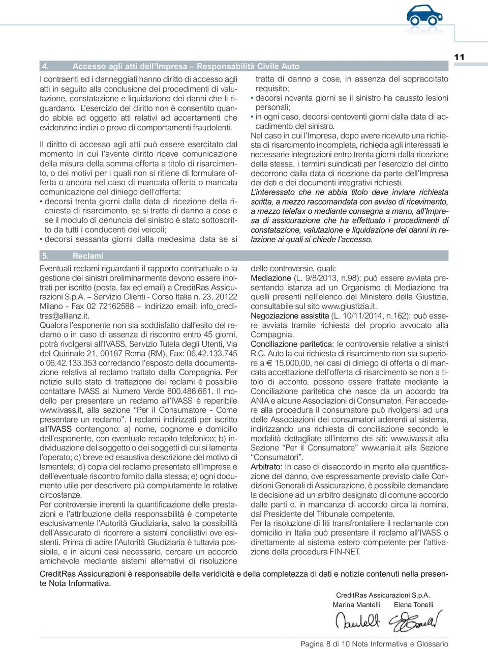 L esercizio del diritto non è consentito quando abbia ad oggetto atti relativi ad accertamenti che evidenzino indizi o prove di comportamenti fraudolenti.