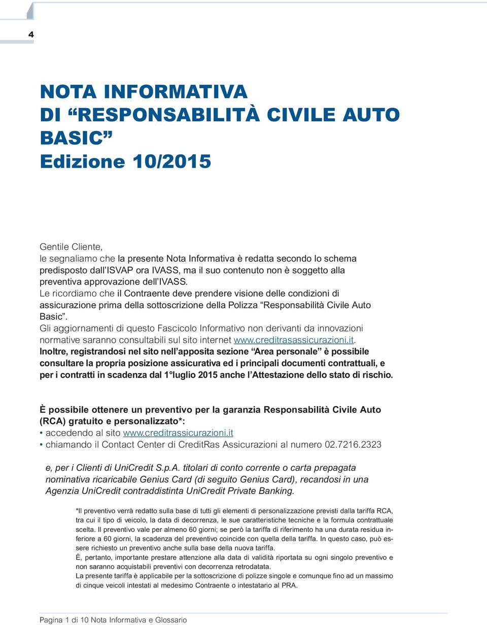 Le ricordiamo che il Contraente deve prendere visione delle condizioni di assicurazione prima della sottoscrizione della Polizza Responsabilità Civile Auto Basic.