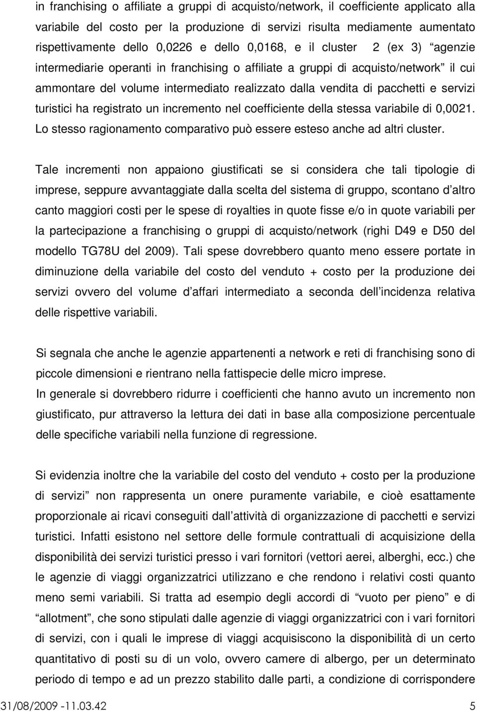 pacchetti e servizi turistici ha registrato un incremento nel coefficiente della stessa variabile di 0,0021. Lo stesso ragionamento comparativo può essere esteso anche ad altri cluster.