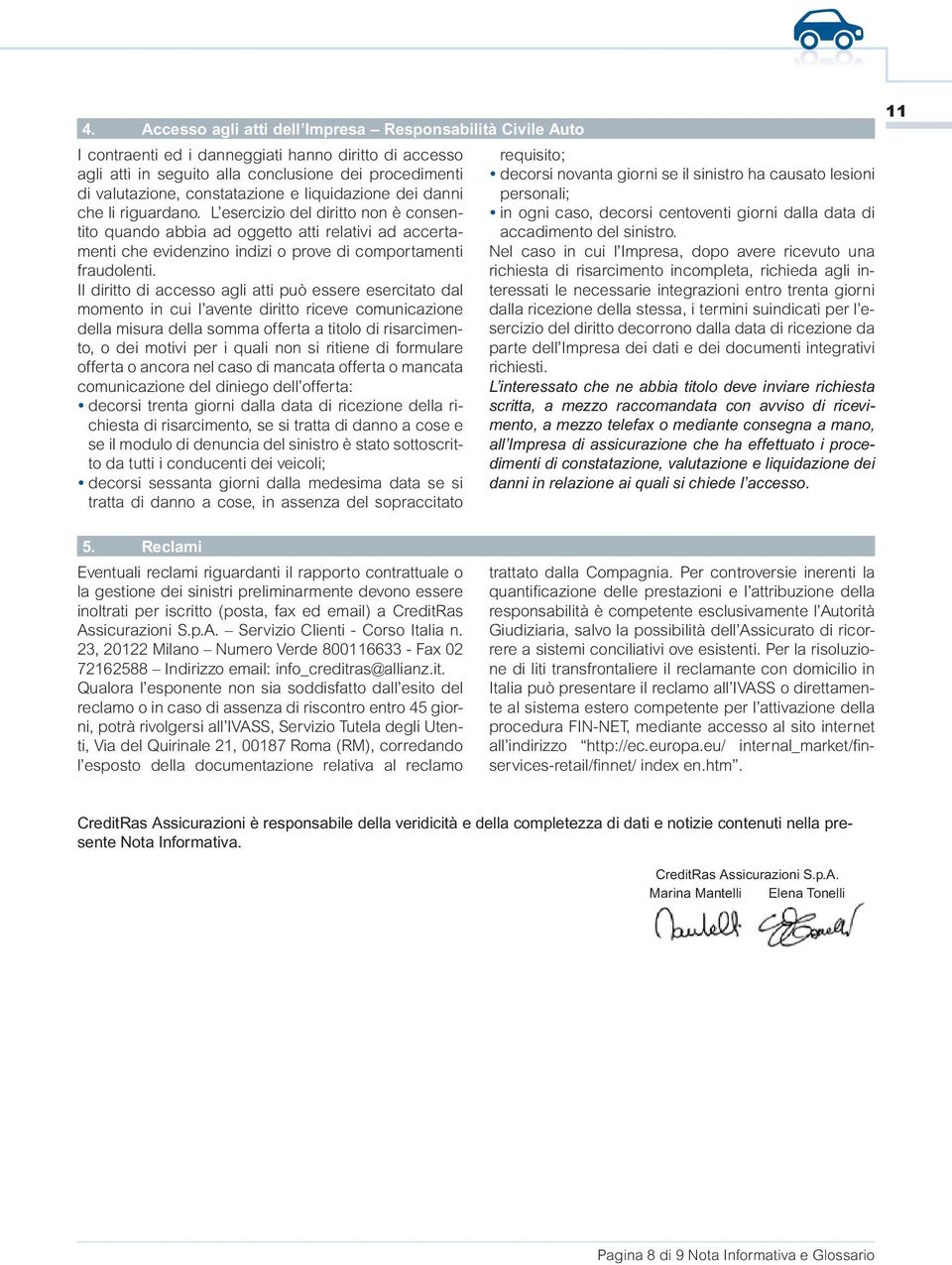 L esercizio del diritto non è consentito quando abbia ad oggetto atti relativi ad accertamenti che evidenzino indizi o prove di comportamenti fraudolenti.