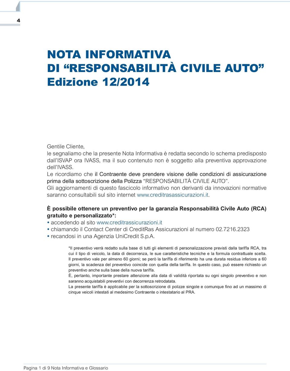 Le ricordiamo che il Contraente deve prendere visione delle condizioni di assicurazione prima della sottoscrizione della Polizza RESPONSABILITÀ CIVILE AUTO.