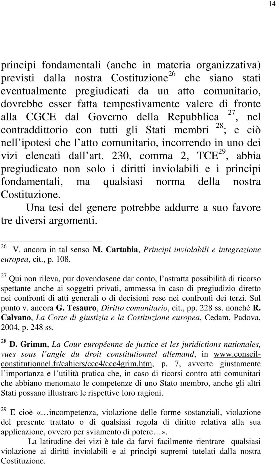 230, comma 2, TCE 29, abbia pregiudicato non solo i diritti inviolabili e i principi fondamentali, ma qualsiasi norma della nostra Costituzione.