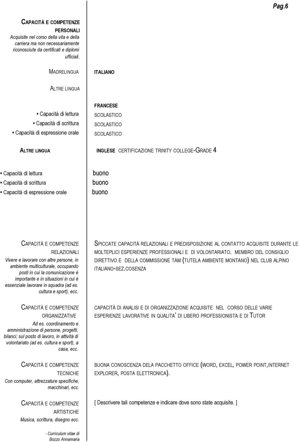 COLLEGE-GRADE 4 Capacità di lettura Capacità di scrittura Capacità di espressione orale buono buono buono RELAZIONALI Vivere e lavorare con altre persone, in ambiente multiculturale, occupando posti