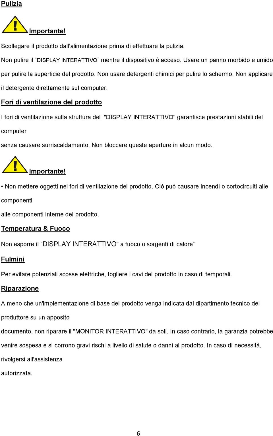 Fori di ventilazione del prodotto I fori di ventilazione sulla struttura del "DISPLAY INTERATTIVO" garantisce prestazioni stabili del computer senza causare surriscaldamento.