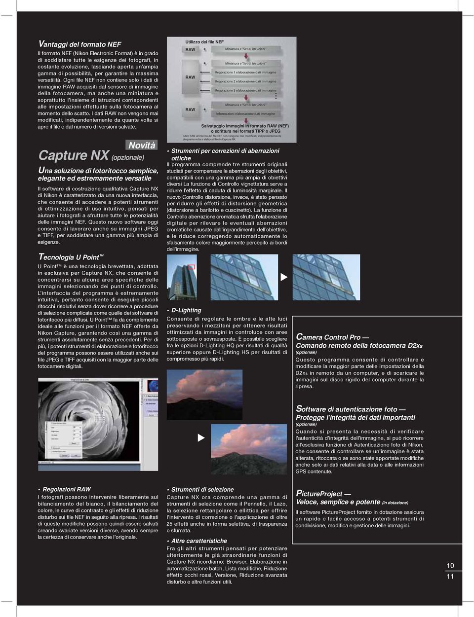 Ogni file NEF non contiene solo i dati di immagine RAW acquisiti dal sensore di immagine della fotocamera, ma anche una miniatura e soprattutto l insieme di istruzioni corrispondenti alle