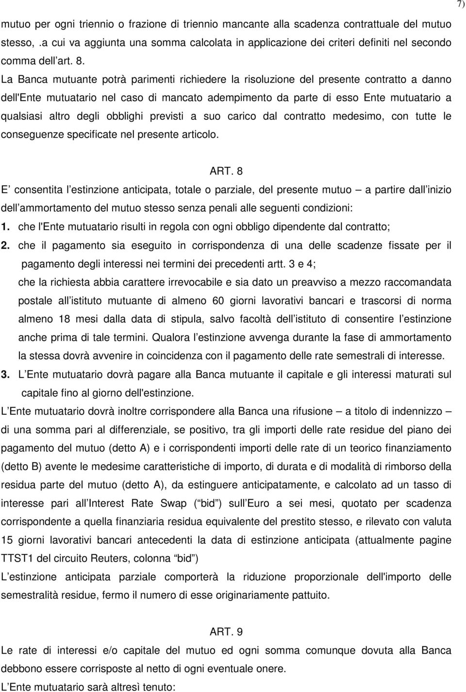 La Banca mutuante potrà parimenti richiedere la risoluzione del presente contratto a danno dell'ente mutuatario nel caso di mancato adempimento da parte di esso Ente mutuatario a qualsiasi altro