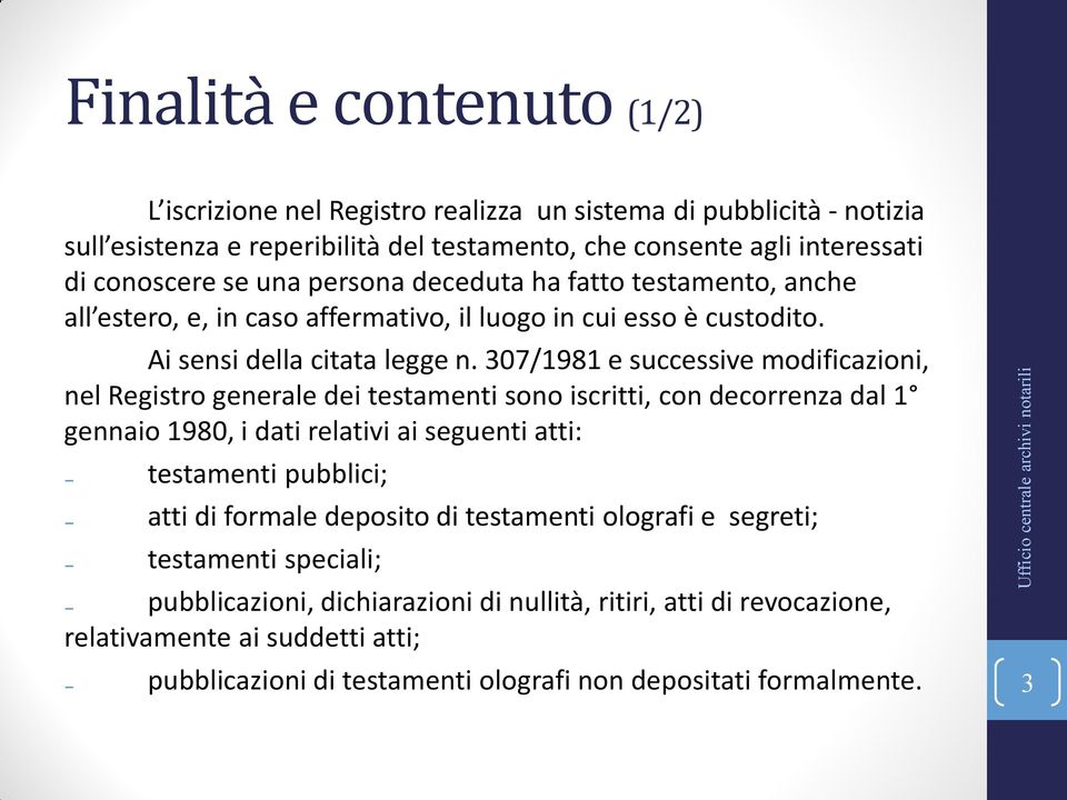 307/1981 e successive modificazioni, nel Registro generale dei testamenti sono iscritti, con decorrenza dal 1 gennaio 1980, i dati relativi ai seguenti atti: testamenti pubblici; atti di