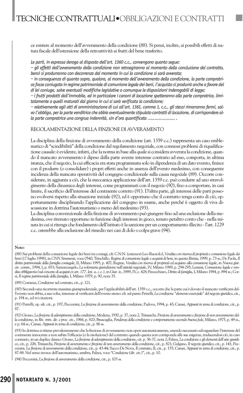 c., convengono quanto segue: gli effetti dell avveramento della condizione non retroagiranno al momento della conclusione del contratto, bensì si produrranno con decorrenza dal momento in cui la