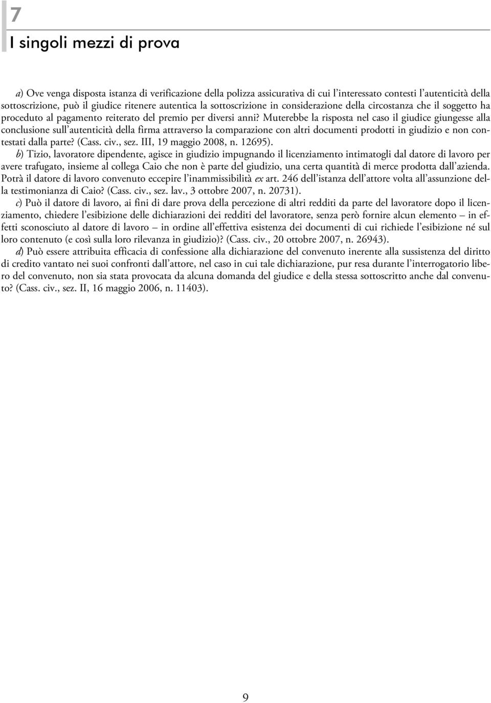 Muterebbe la risposta nel caso il giudice giungesse alla conclusione sull autenticità della firma attraverso la comparazione con altri documenti prodotti in giudizio e non contestati dalla parte?