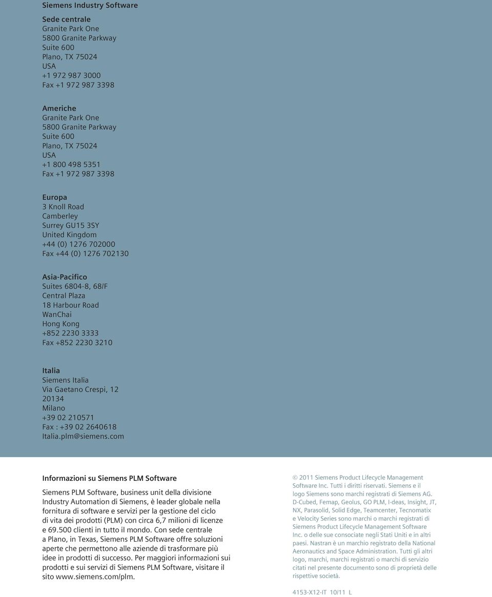 Central Plaza 18 Harbour Road WanChai Hong Kong +852 2230 3333 Fax +852 2230 3210 Italia Siemens Italia Via Gaetano Crespi, 12 20134 Milano +39 02 210571 Fax : +39 02 2640618 Italia.plm@siemens.
