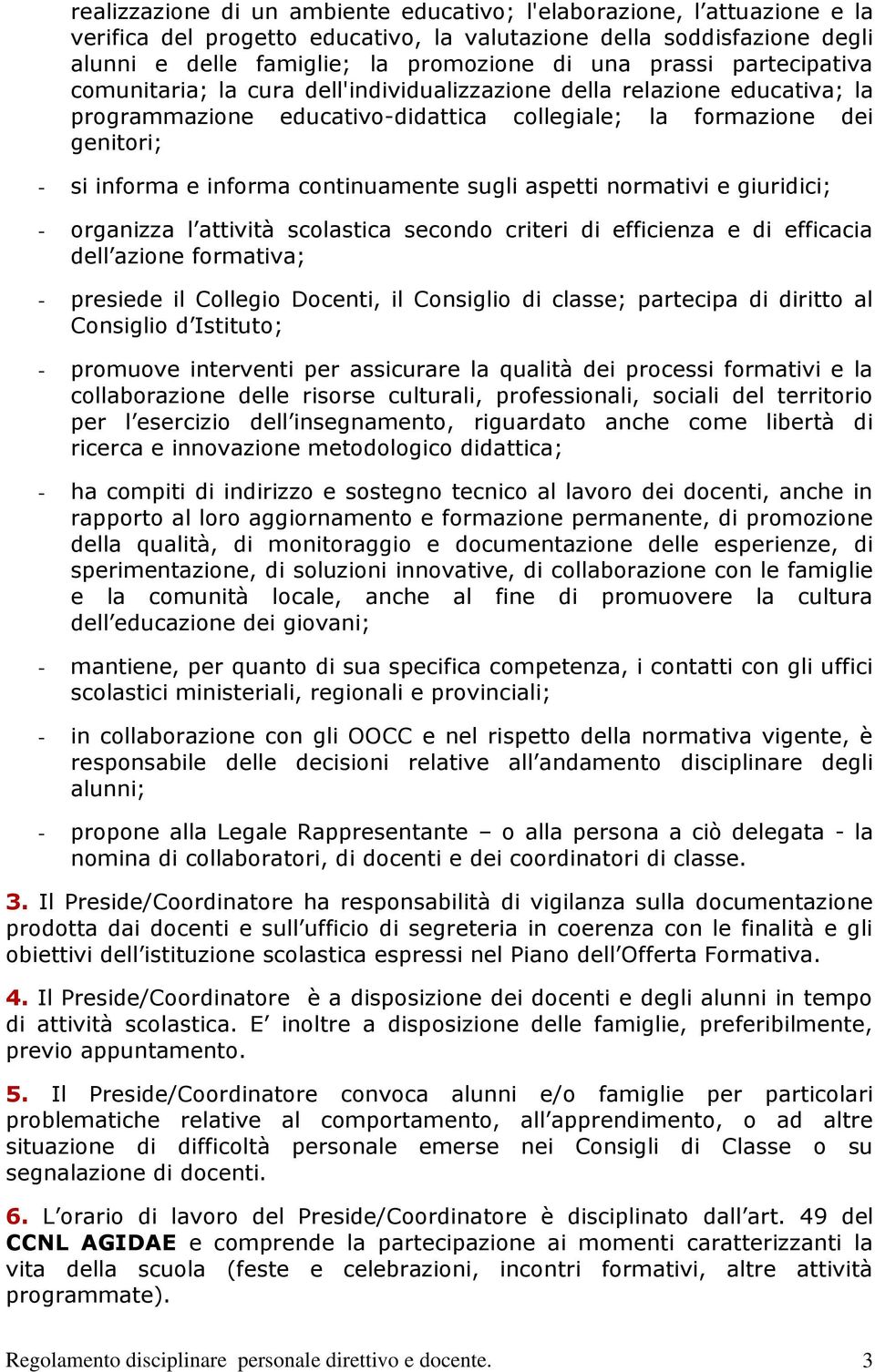 continuamente sugli aspetti normativi e giuridici; - organizza l attività scolastica secondo criteri di efficienza e di efficacia dell azione formativa; - presiede il Collegio Docenti, il Consiglio