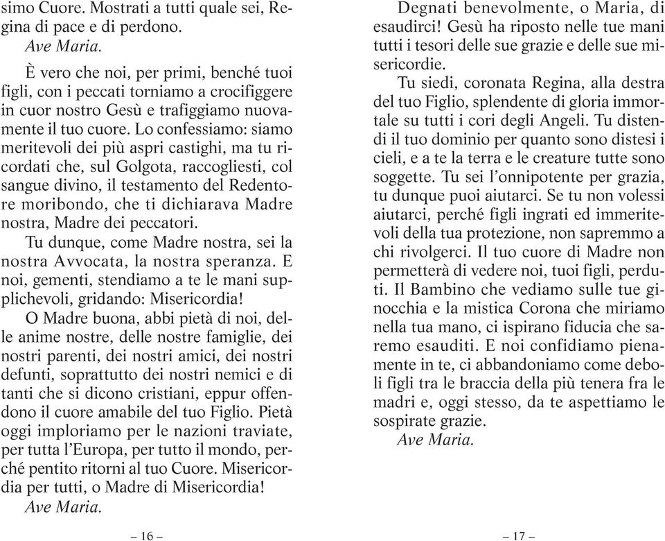 Lo confessiamo: siamo meritevoli dei più aspri castighi, ma tu ricordati che, sul Golgota, raccogliesti, col sangue divino, il testamento del Redentore moribondo, che ti dichiarava Madre nostra,