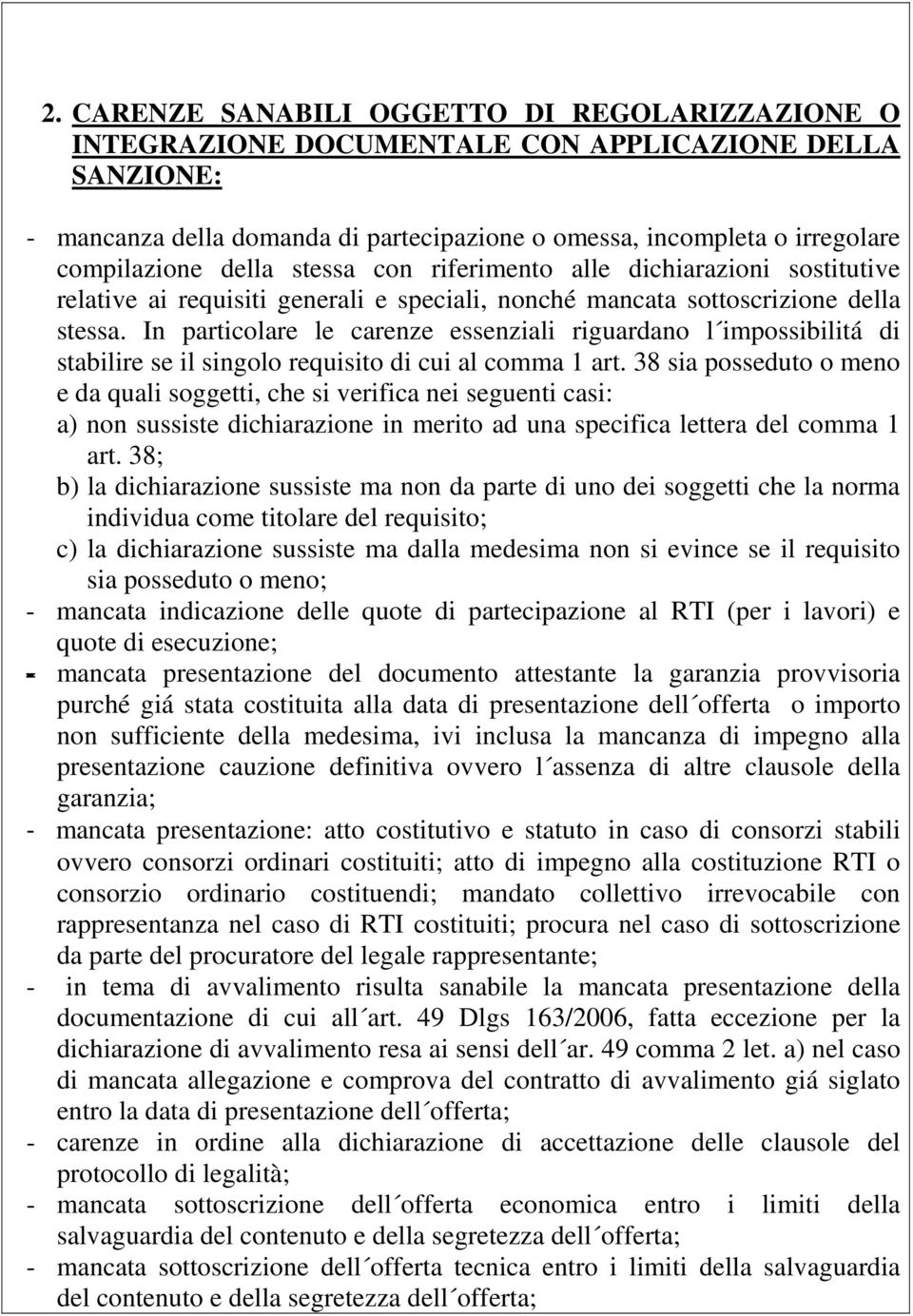 In particolare le carenze essenziali riguardano l impossibilitá di stabilire se il singolo requisito di cui al comma 1 art.