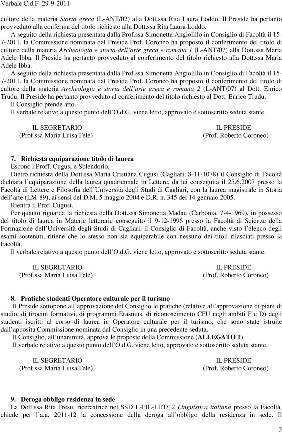 Coroneo ha proposto il conferimento del titolo di cultore della materia Archeologia e storia dell arte greca e romana 1 (L-ANT/07) alla Dott.ssa Maria Adele Ibba.