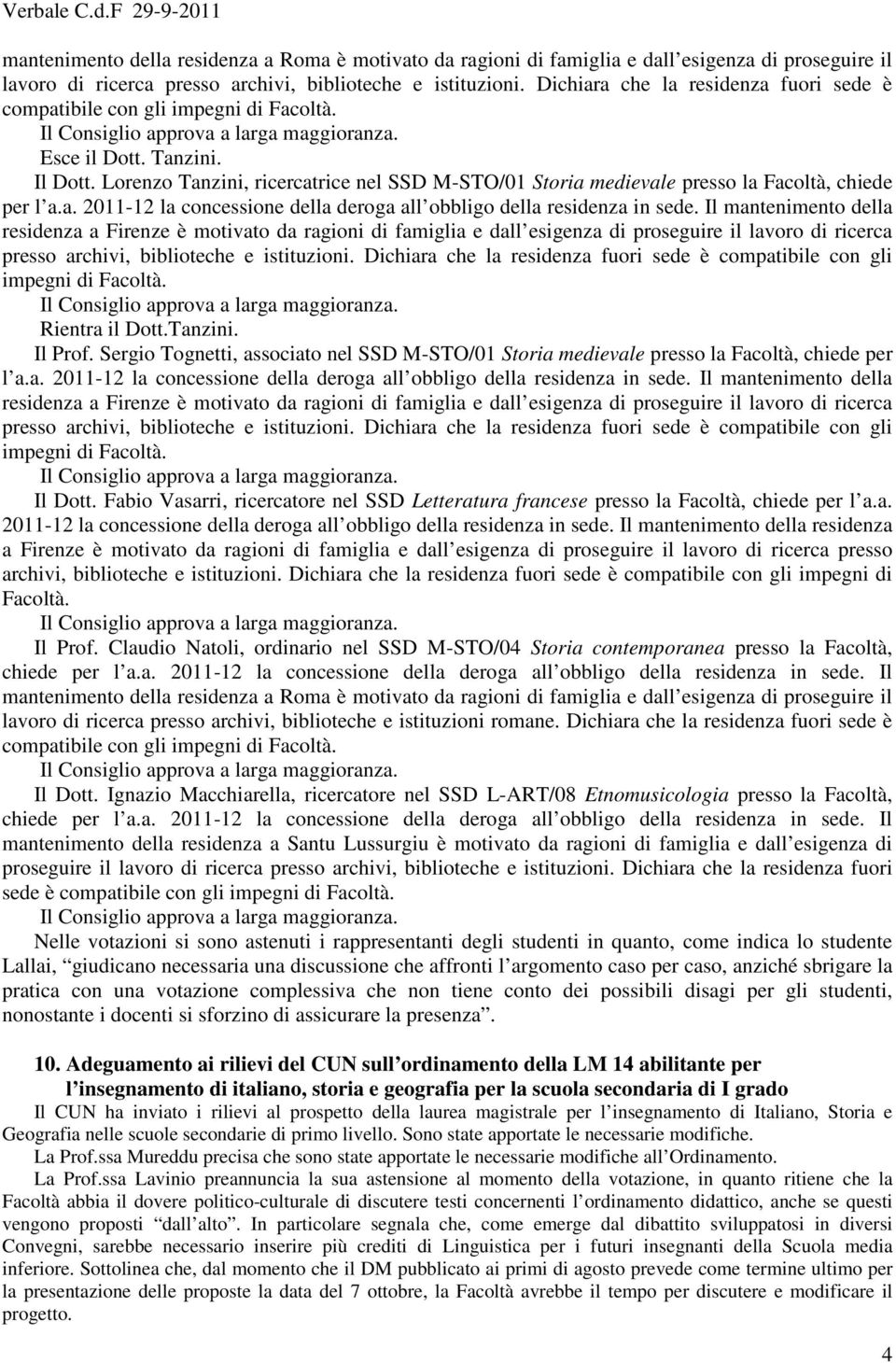 Lorenzo Tanzini, ricercatrice nel SSD M-STO/01 Storia medievale presso la Facoltà, chiede per l a.a. 2011-12 la concessione della deroga all obbligo della residenza in sede.